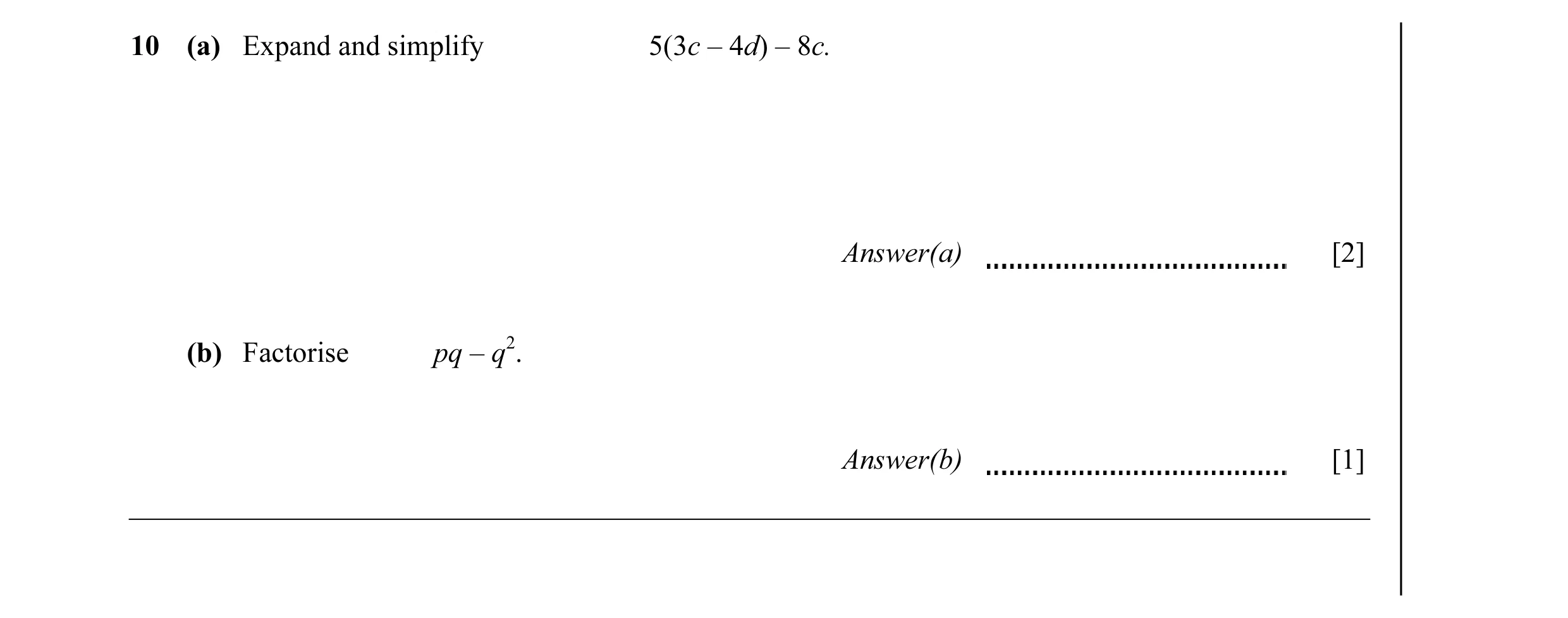 Question 12: (a) Expand and simplify 5(3c – 4d) – 8c. Answer(a) [2] (b) Factorise pq – q2. Answer(b) [1]