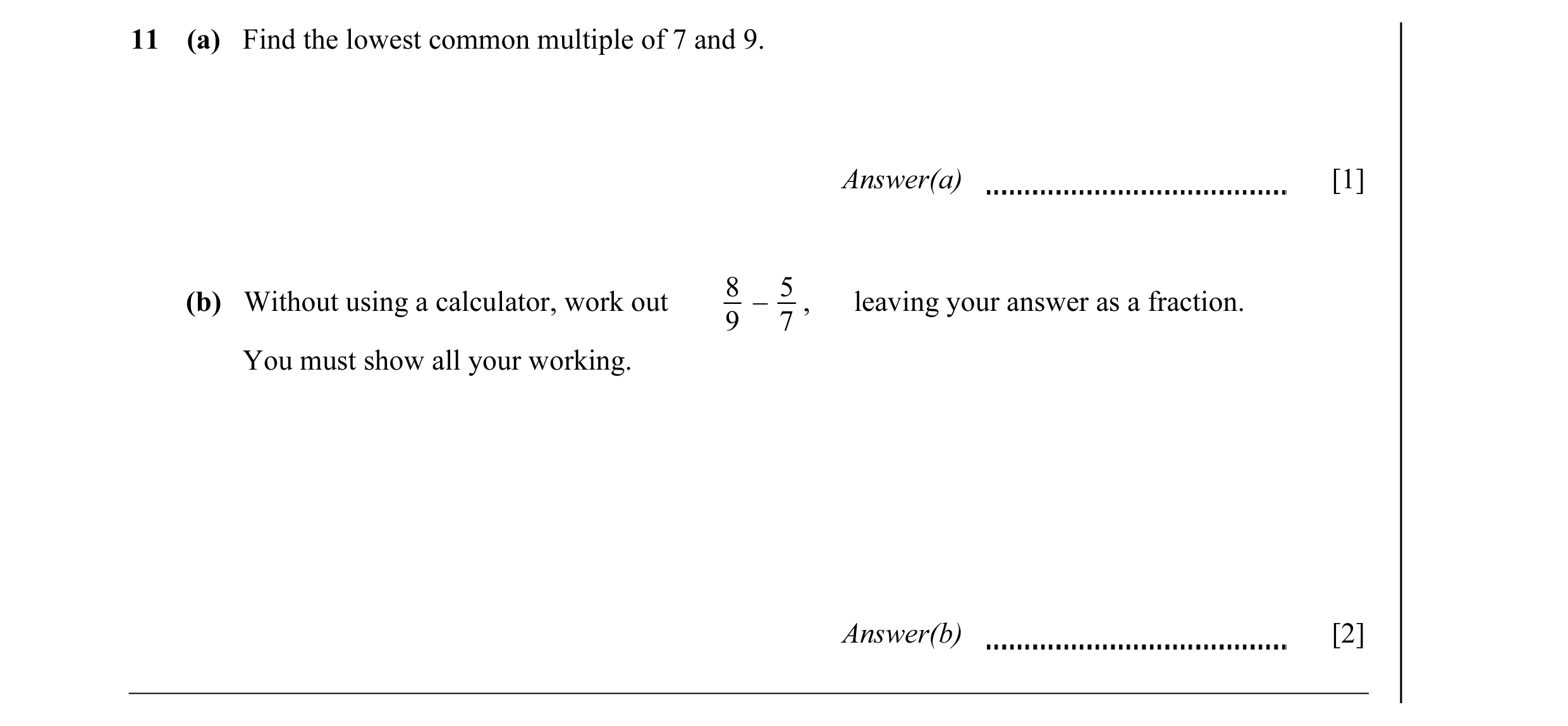 Question 8: (a) Find the lowest common multiple of 7 and 9. Answer(a) [1] 8 _ 5 (b) Without using a calculator, work out , leaving your answer as a fra…