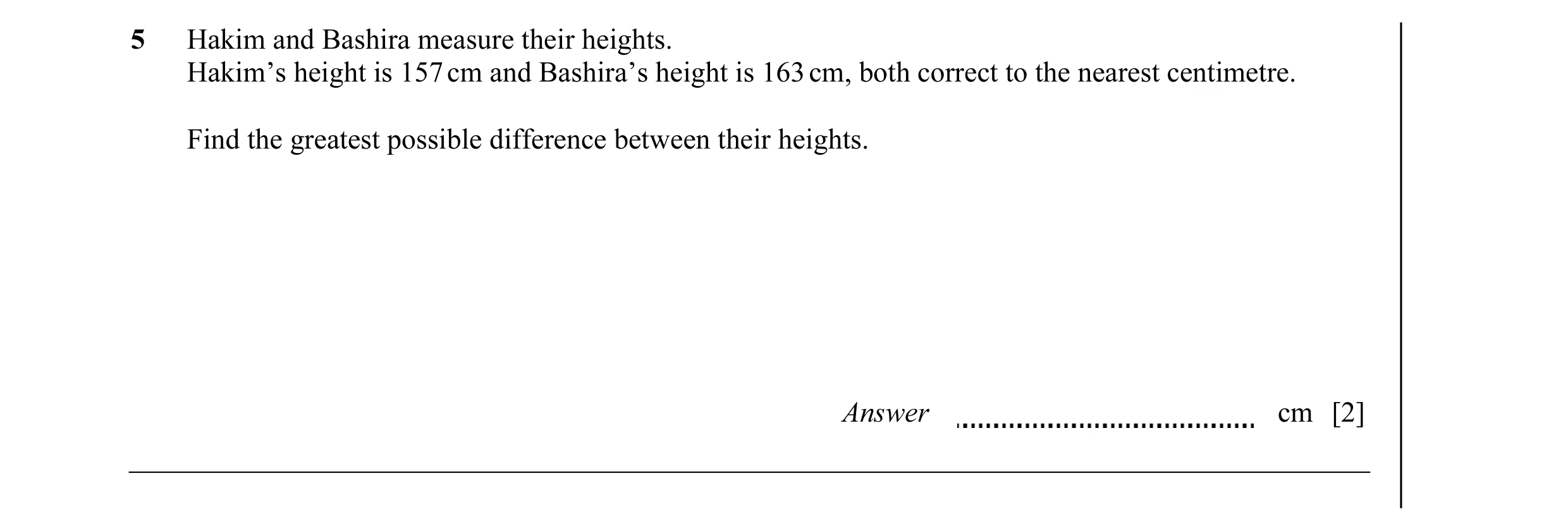 Question 15: Hakim and Bashira measure their heights. Hakim’s height is 157 cm and Bashira’s height is 163 cm, both correct to the nearest centimetre. F…