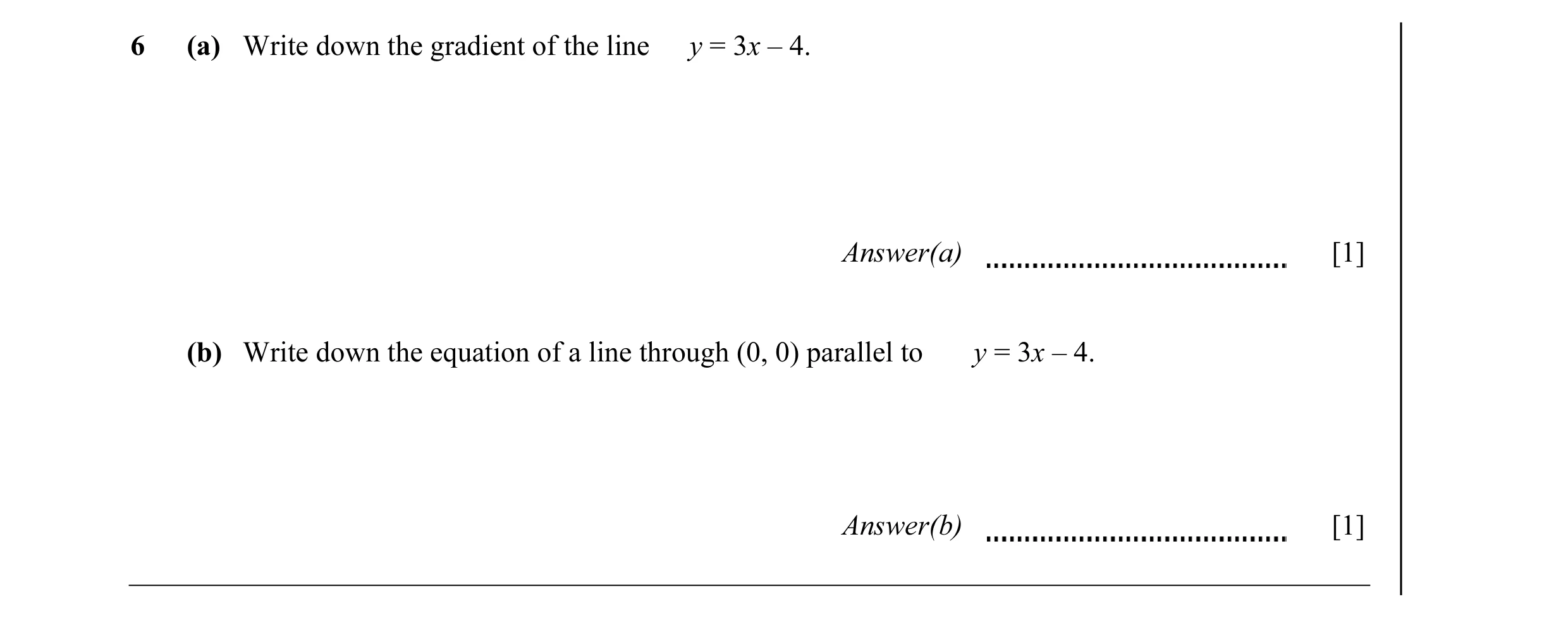 Question 3: (a) Write down the gradient of the line y = 3x – 4. Answer(a) [1] (b) Write down the equation of a line through (0, 0) parallel to y = 3x –…