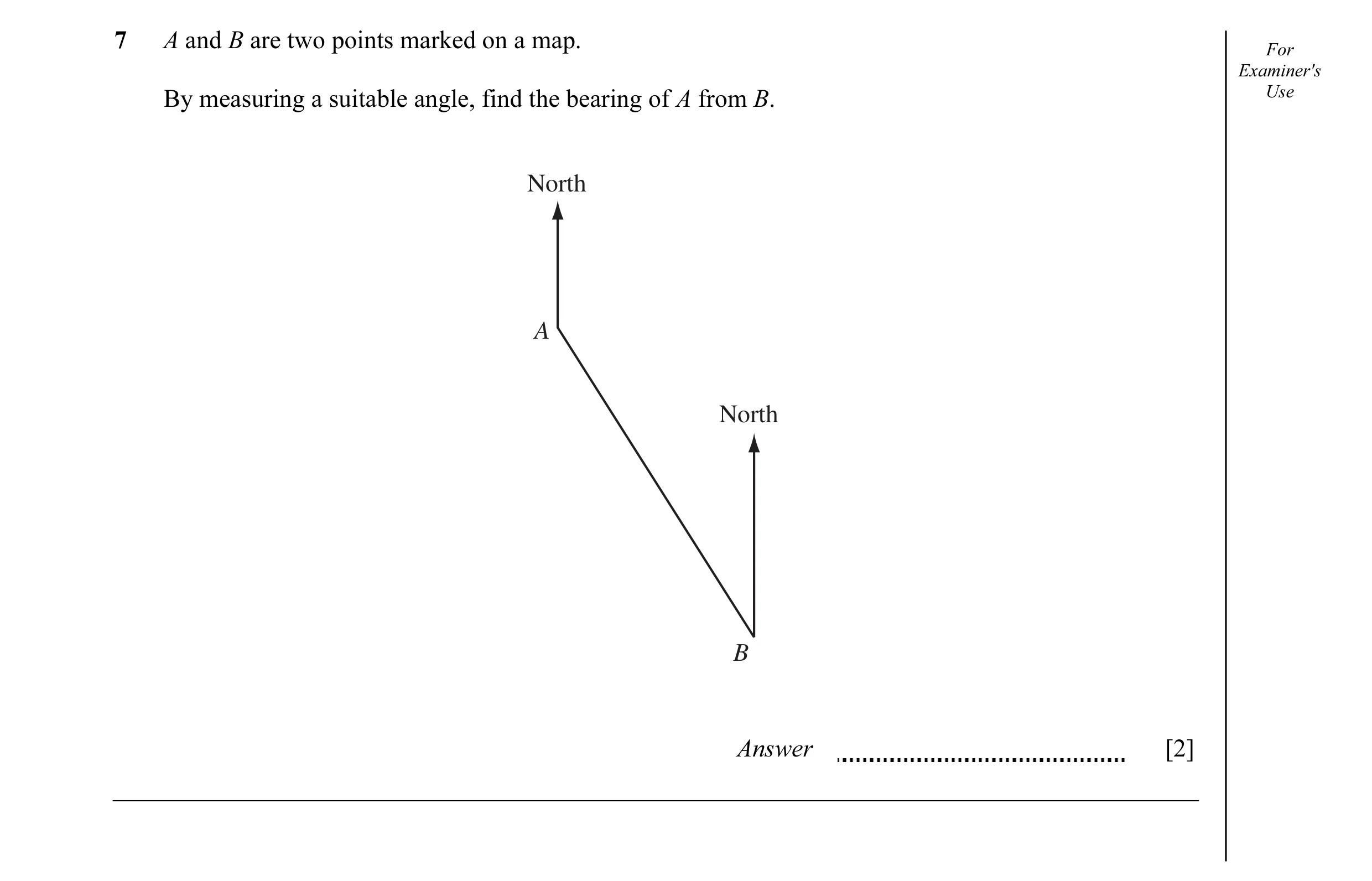 Question 7: A and B are two points marked on a map. For Examiner's By measuring a suitable angle, find the bearing of A from B. Use North A North B Ans…