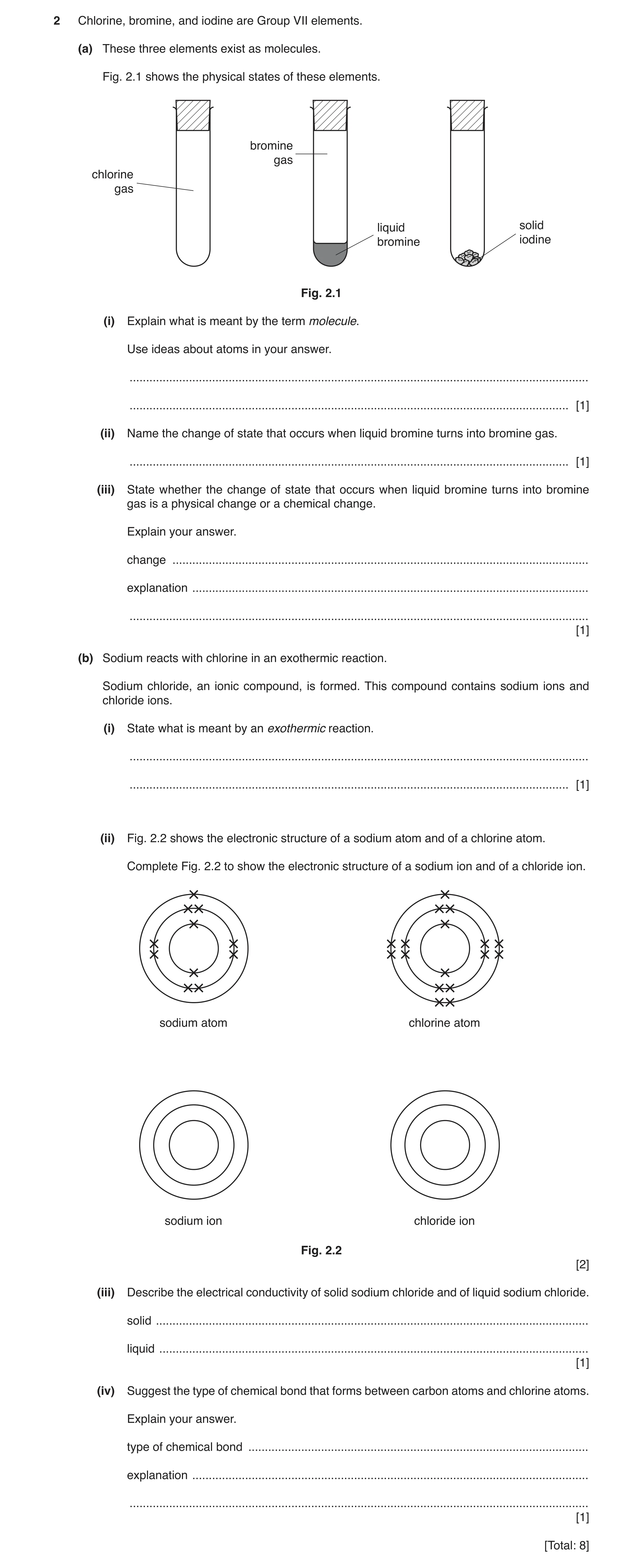 Question 9: Chlorine, bromine, and iodine are Group VII elements. (a) These three elements exist as molecules. Fig. 2.1 shows the physical states of th…