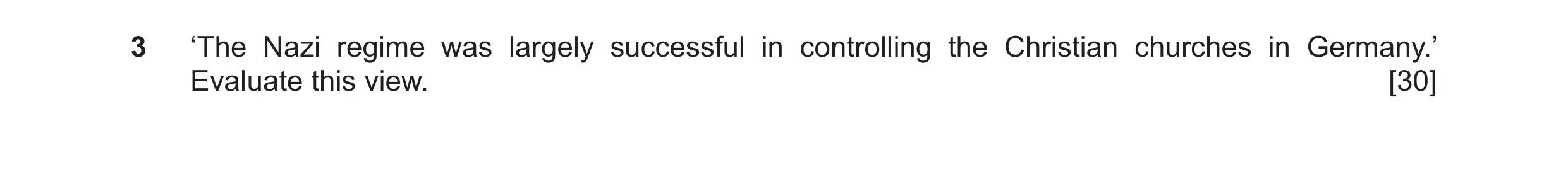 Question 75: ‘The Nazi regime was largely successful in controlling the Christian churches in Germany.’ Evaluate this view. [30]