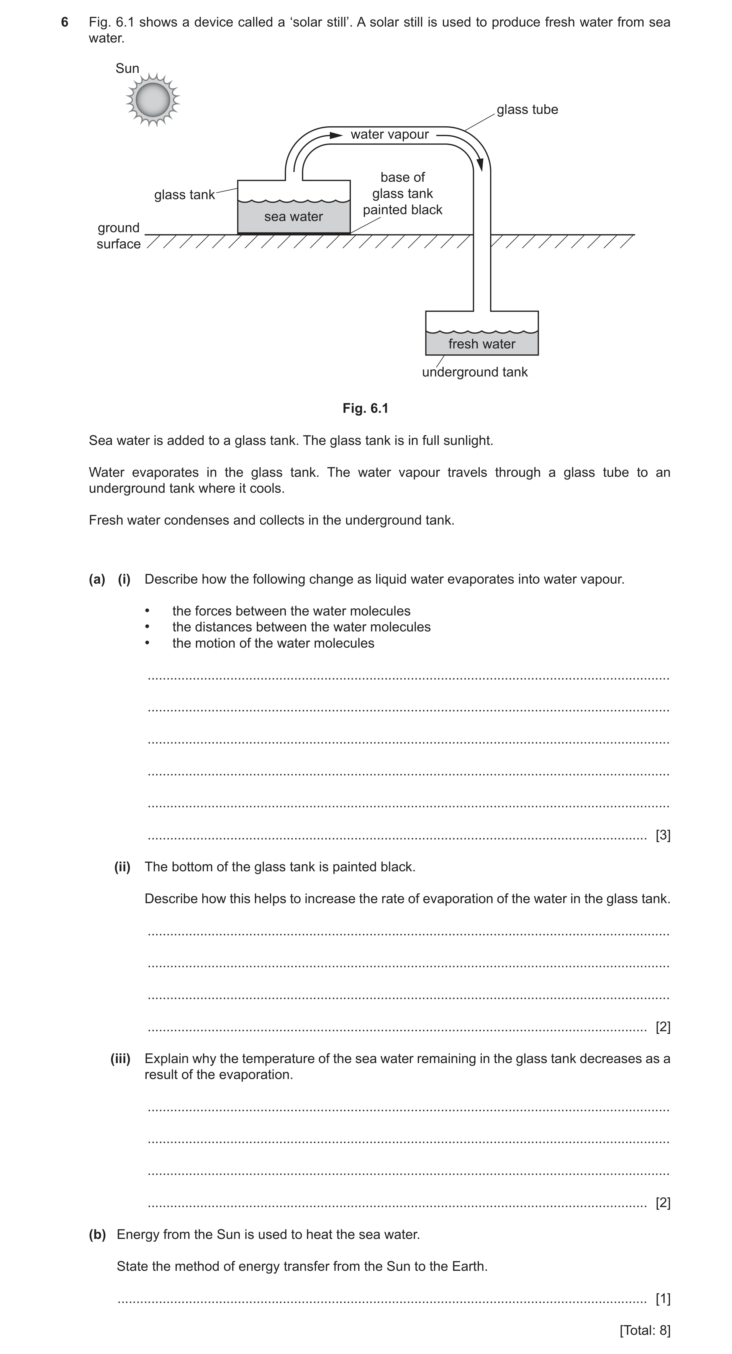 Question 10: Fig. 6.1 shows a device called a ‘solar still’. A solar still is used to produce fresh water from sea water. Sun glass tube water vapour ba…