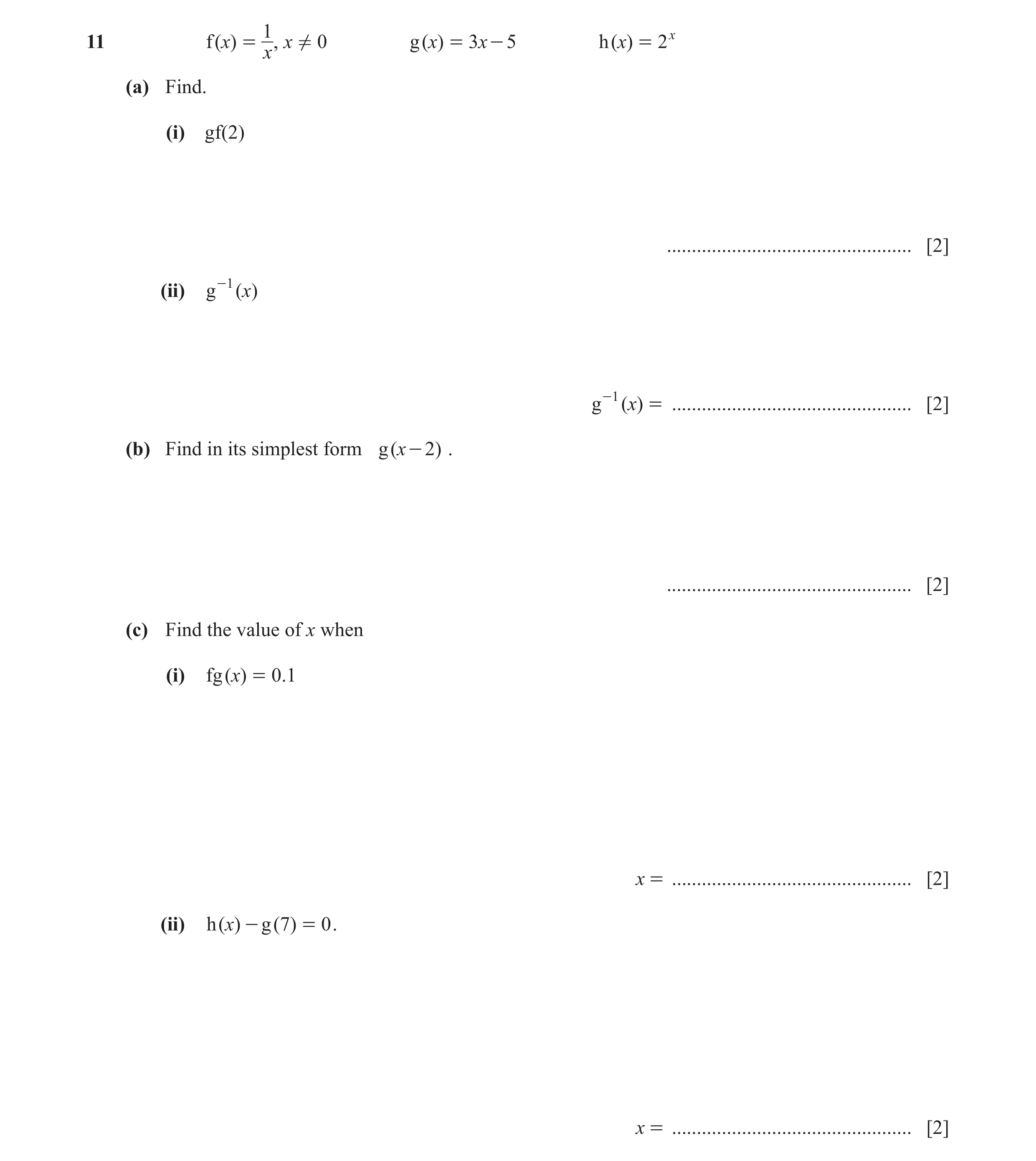 Question 30: f ( x) = , x ! 0 g ( )x = 3 x - 5 h ( )x = 2 x x (a) Find. (i) gf(2) ................................................. [2] (ii) g -1 ( )x g…