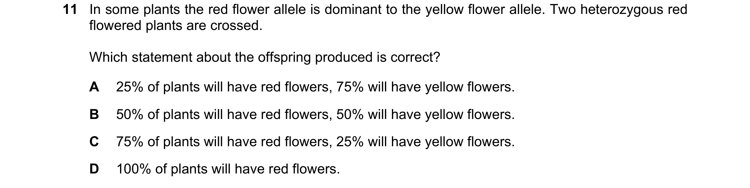 Question 26: In some plants the red flower allele is dominant to the yellow flower allele. Two heterozygous red flowered plants are crossed. Which state…
