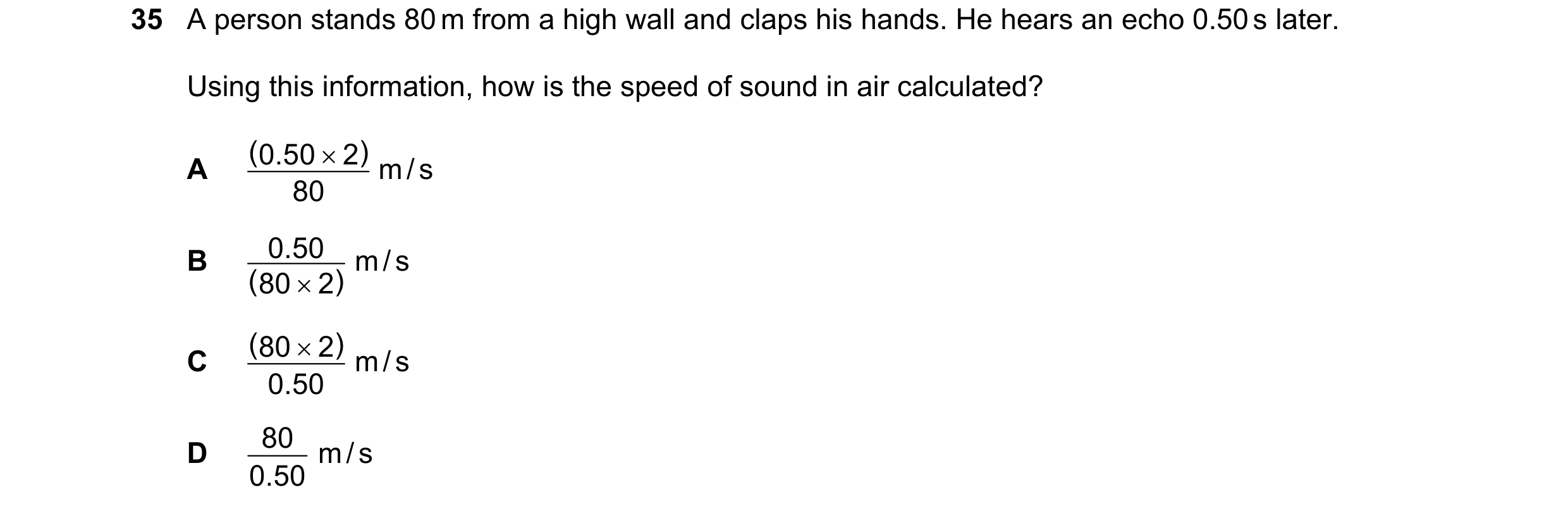 Question 47: A person stands 80 m from a high wall and claps his hands. He hears an echo 0.50 s later. Using this information, how is the speed of sound…