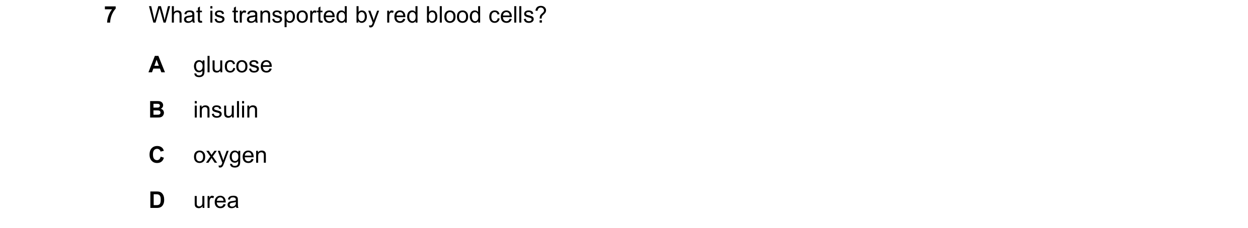 Question 10: What is transported by red blood cells? A glucose B insulin C oxygen D urea