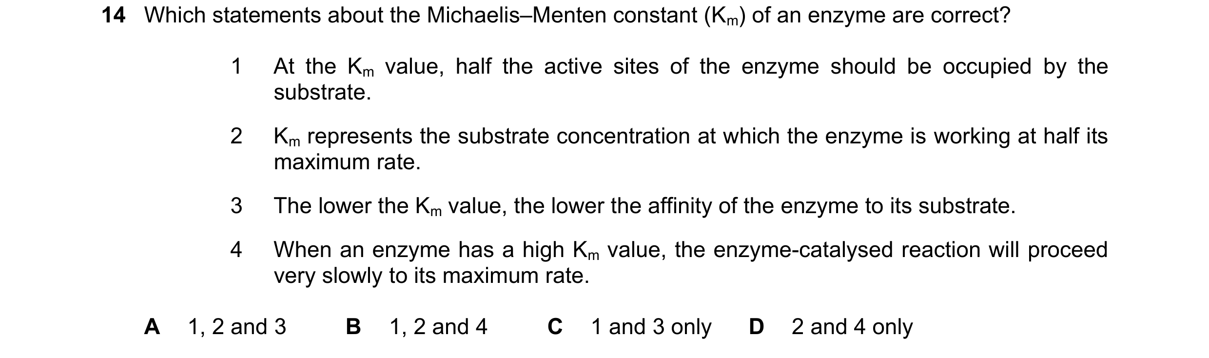Question 150: Which statements about the Michaelis–Menten constant (Km) of an enzyme are correct? 1 At the Km value, half the active sites of the enzyme …