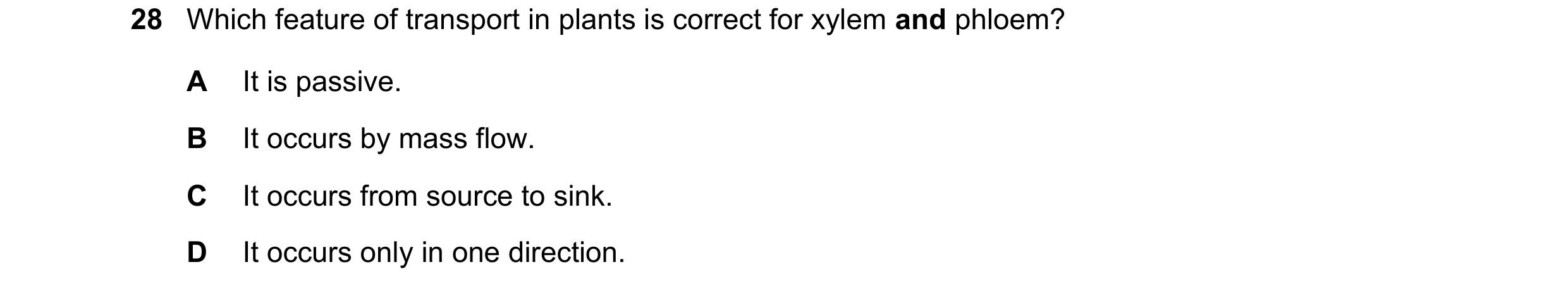 Question 308: Which feature of transport in plants is correct for xylem and phloem? A It is passive. B It occurs by mass flow. C It occurs from source to…