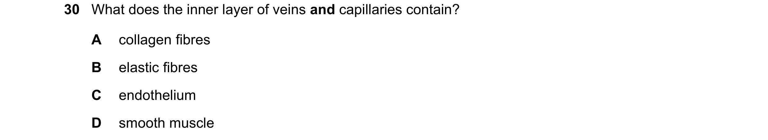 Question 141: What does the inner layer of veins and capillaries contain? A collagen fibres B elastic fibres C endothelium D smooth muscle