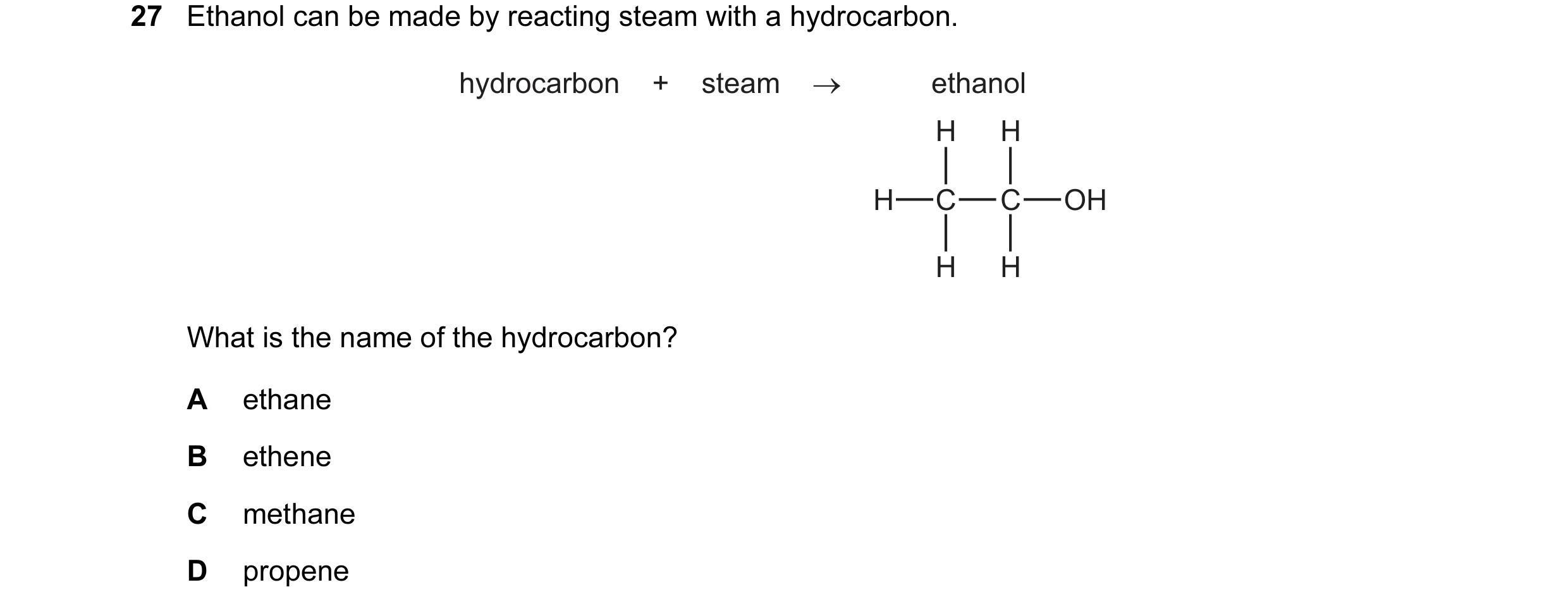 Question 2: Ethanol can be made by reacting steam with a hydrocarbon. hydrocarbon + steam → ethanol H H H C C OH H H What is the name of the h…
