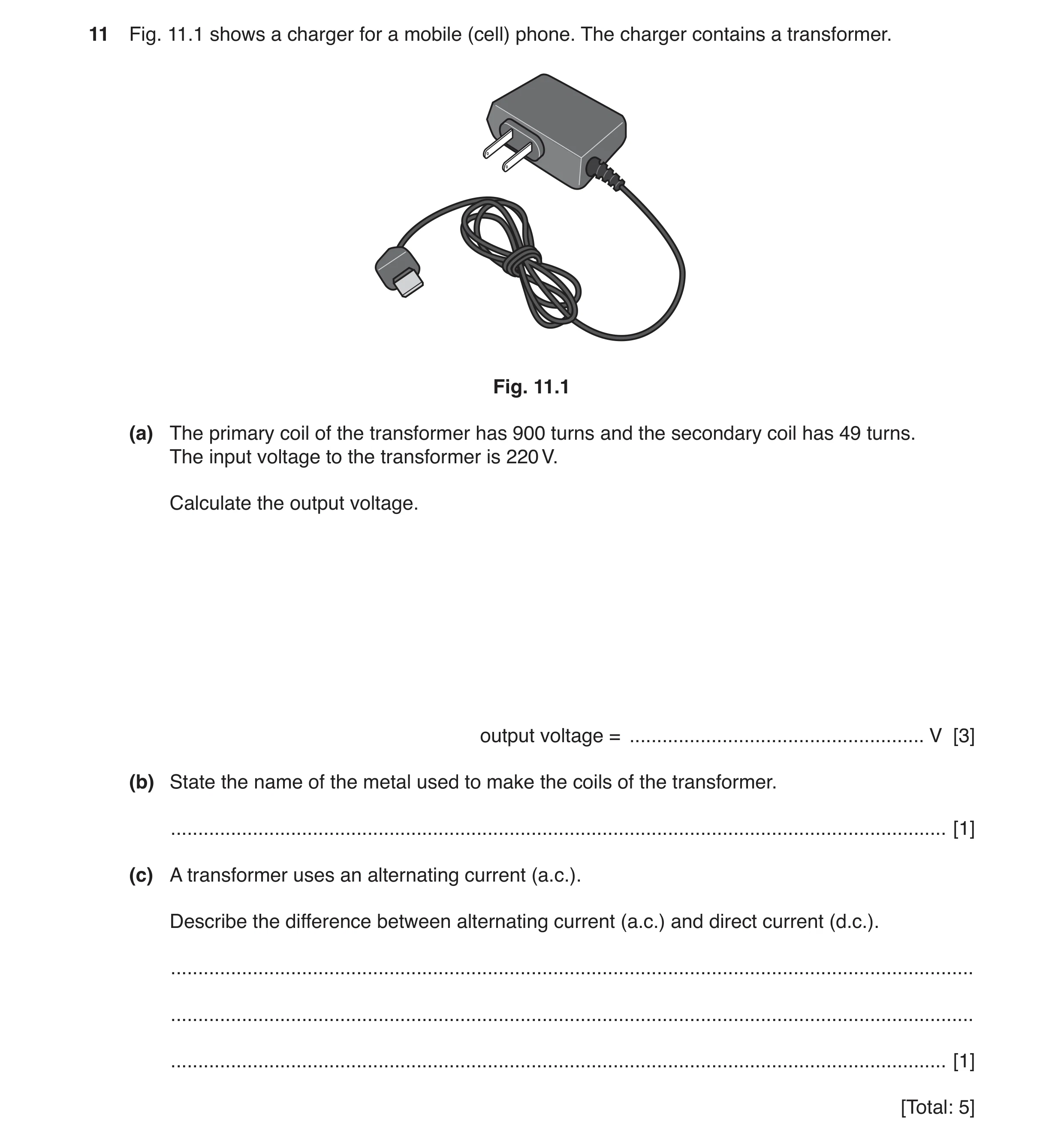 Question 4: Fig. 11.1 shows a charger for a mobile (cell) phone. The charger contains a transformer. Fig. 11.1 (a) The primary coil of the transformer …