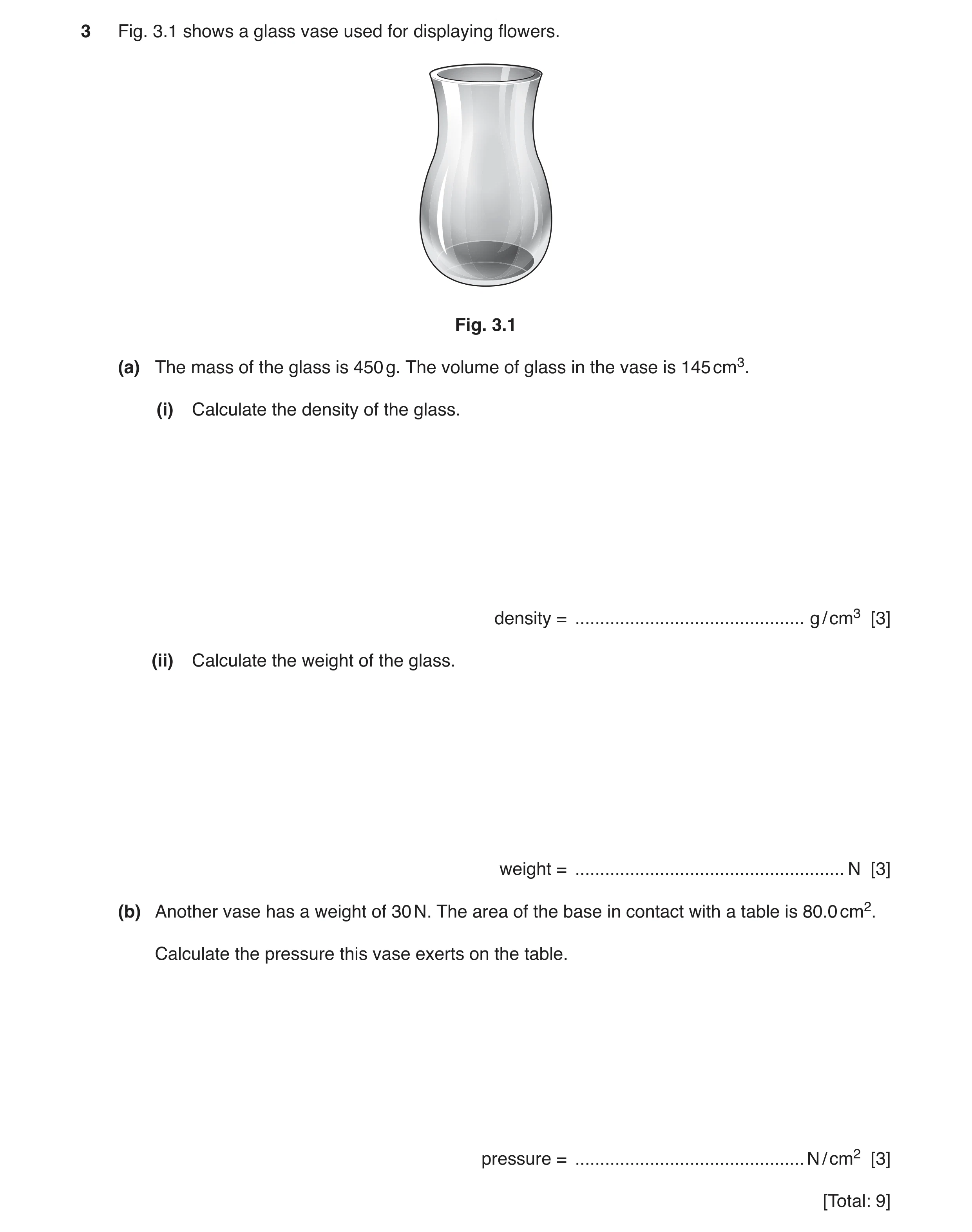 Question 4: Fig. 3.1 shows a glass vase used for displaying flowers. Fig. 3.1 (a) The mass of the glass is 450 g. The volume of glass in the vase is 14…
