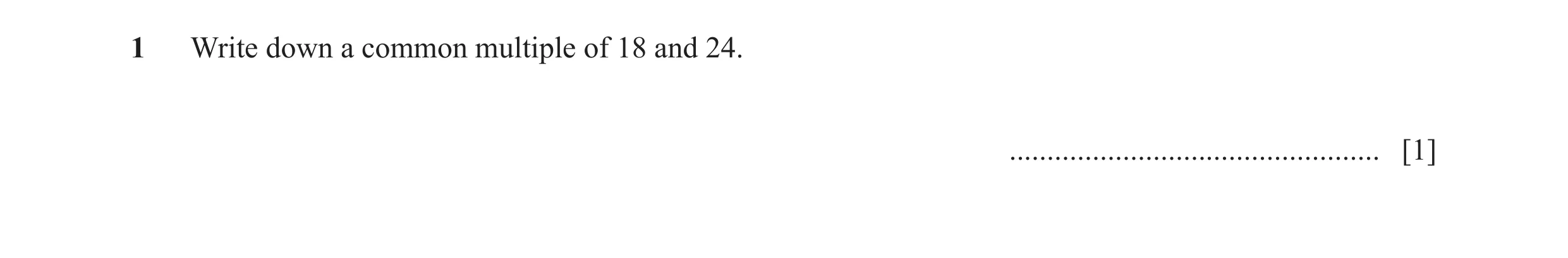 Question 46: Write down a common multiple of 18 and 24. ................................................. [1]