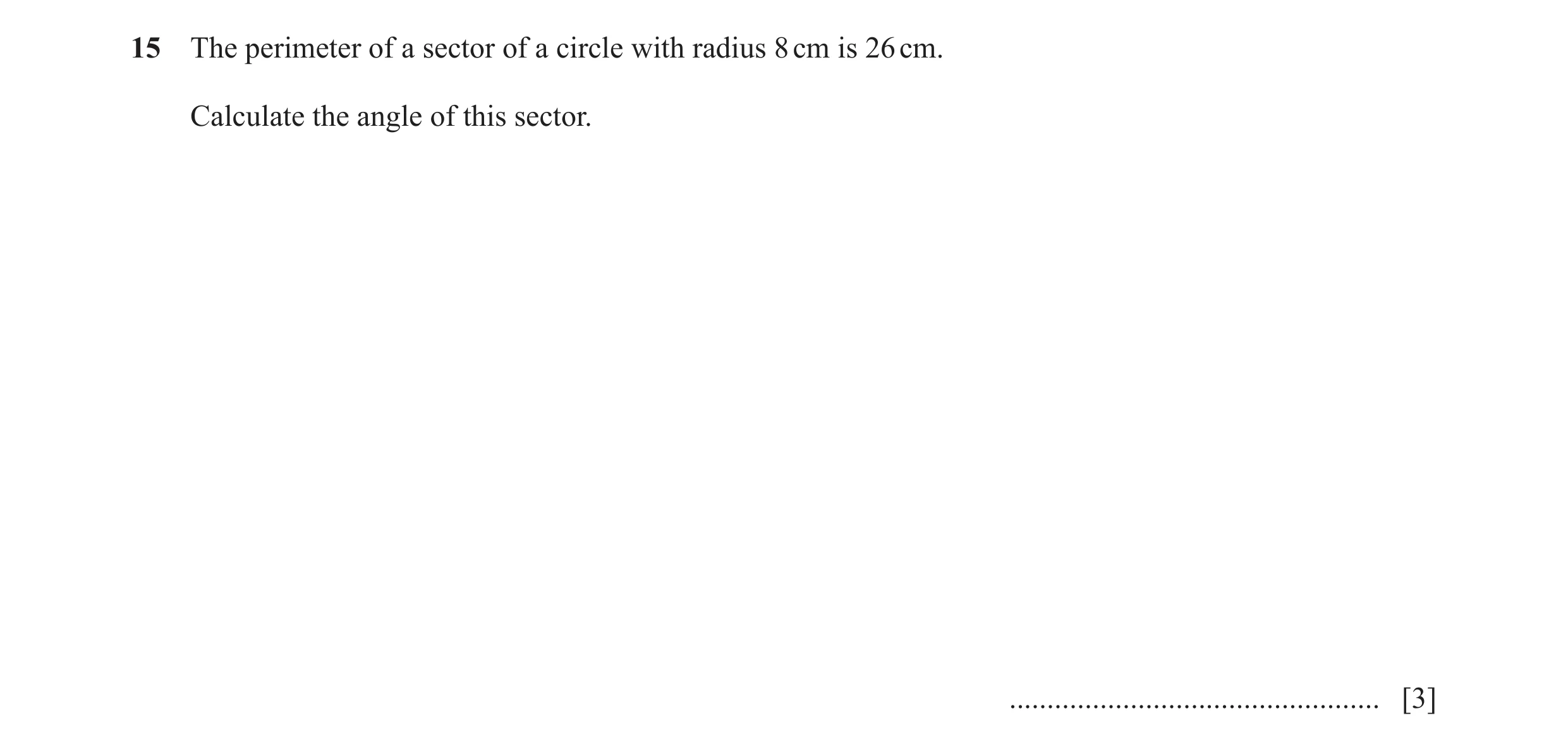 Question 43: The perimeter of a sector of a circle with radius 8 cm is 26 cm. Calculate the angle of this sector. ......................................…