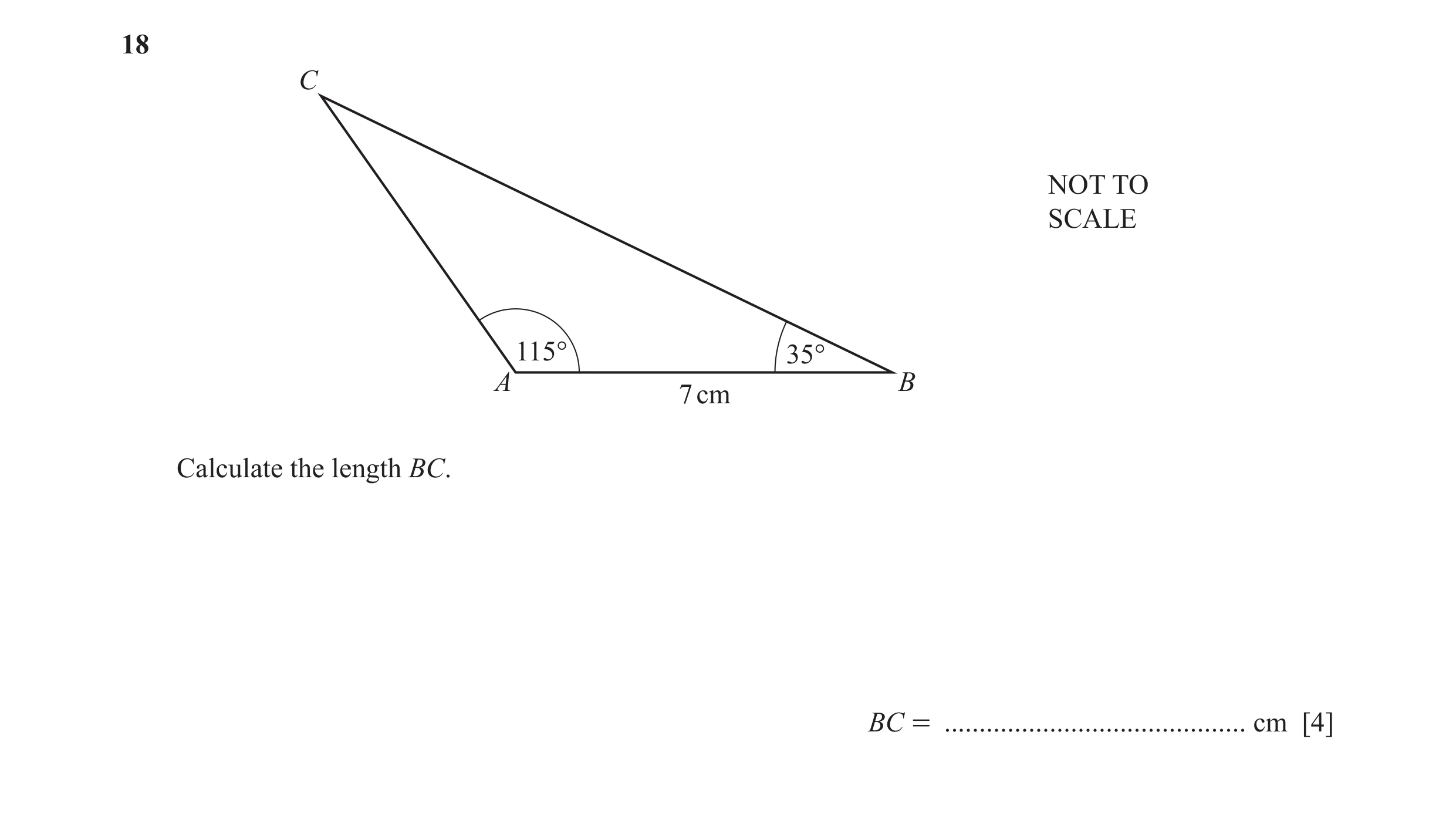 Question 40: C NOT TO SCALE 115° 35° A B 7 cm Calculate the length BC. BC = ........................................... cm [4]