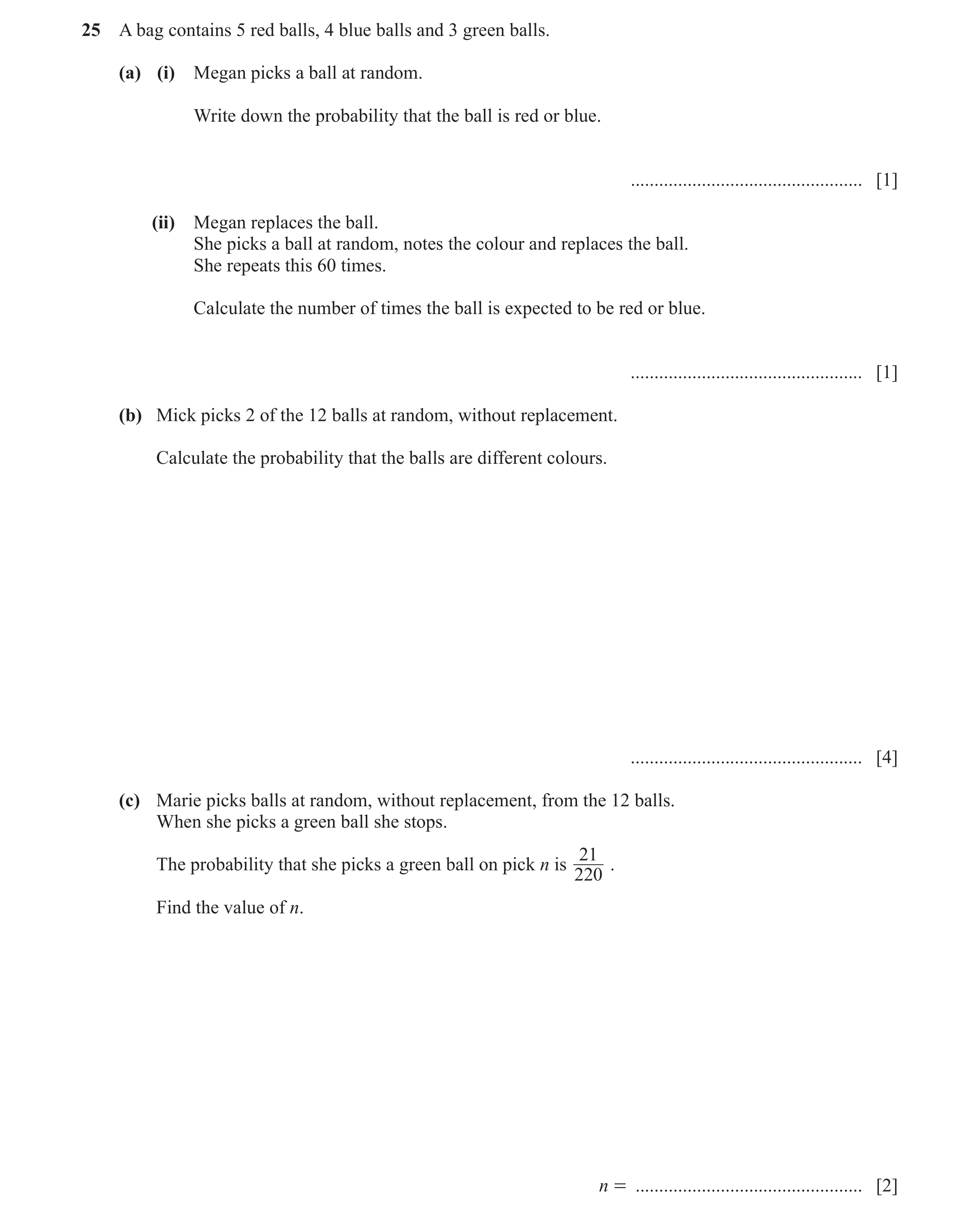 Question 41: A bag contains 5 red balls, 4 blue balls and 3 green balls. (a) (i) Megan picks a ball at random. Write down the probability that the ball …