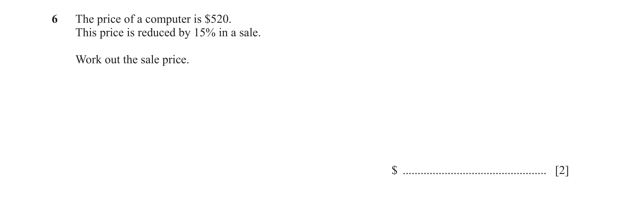Question 54: The price of a computer is $520. This price is reduced by 15% in a sale. Work out the sale price. $ .......................................…