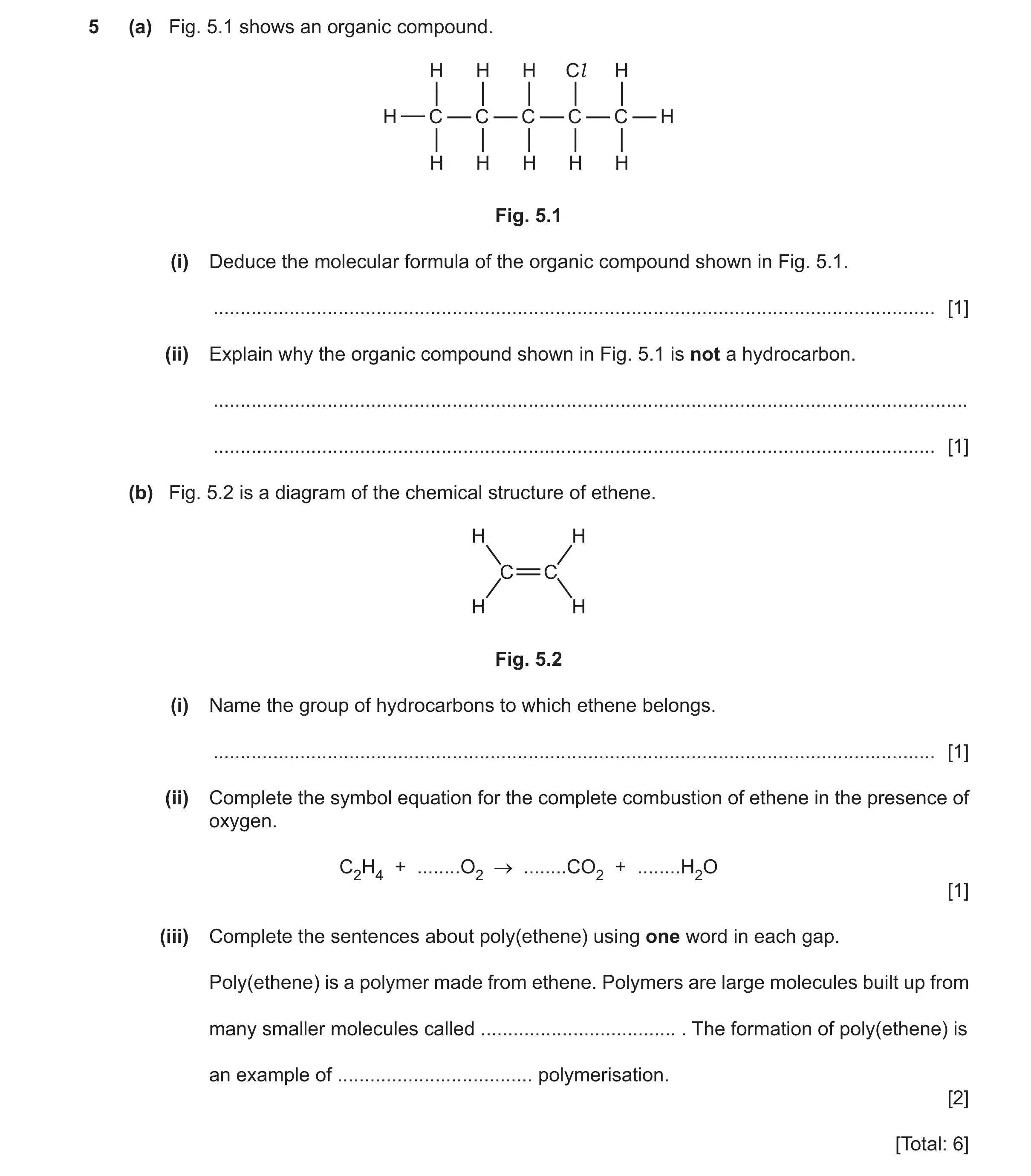 Question 28: (a) Fig. 5.1 shows an organic compound. H H H Cl H H C C C C C H H H H H H Fig. 5.1 (i) Deduce the molecular formula of the organic compoun…