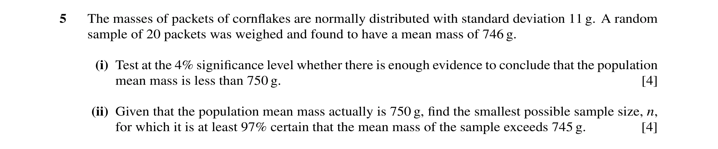 Question 6: The masses of packets of cornflakes are normally distributed with standard deviation 11 g. A random sample of 20 packets was weighed and fou…