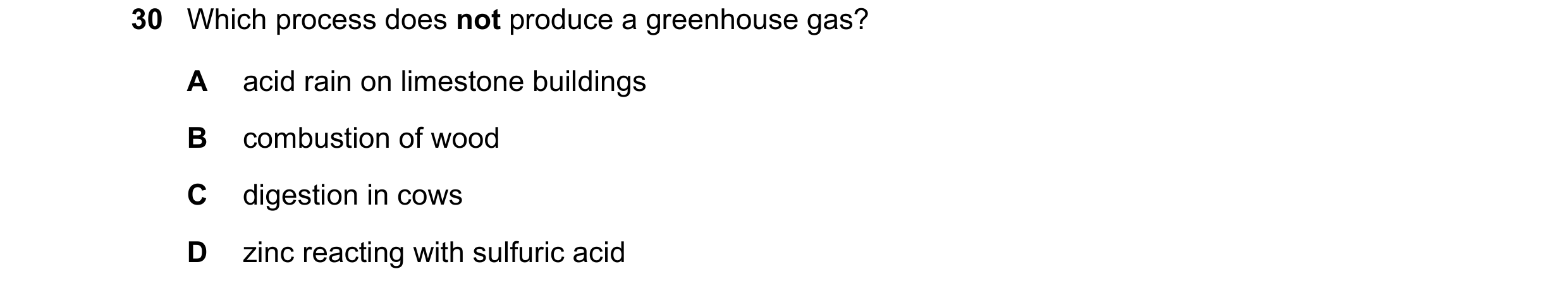 Question 19: Which process does not produce a greenhouse gas? A acid rain on limestone buildings B combustion of wood C digestion in cows D zinc reactin…