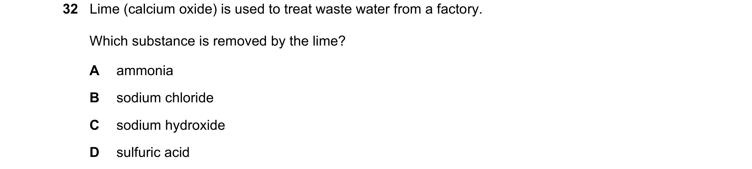 Question 14: Lime (calcium oxide) is used to treat waste water from a factory. Which substance is removed by the lime? A ammonia B sodium chloride C sod…