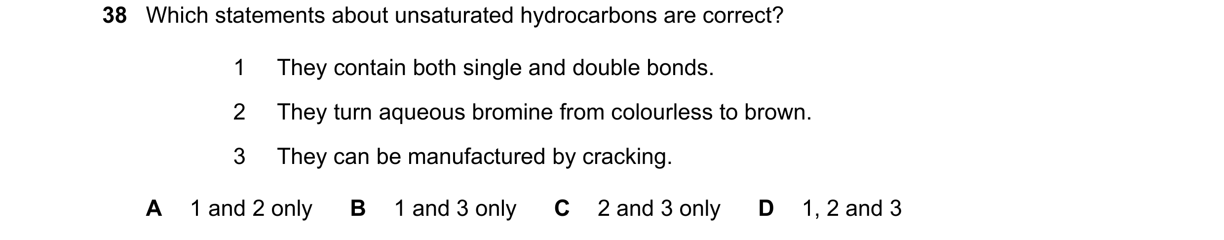 Question 5: Which statements about unsaturated hydrocarbons are correct? 1 They contain both single and double bonds. 2 They turn aqueous bromine from …