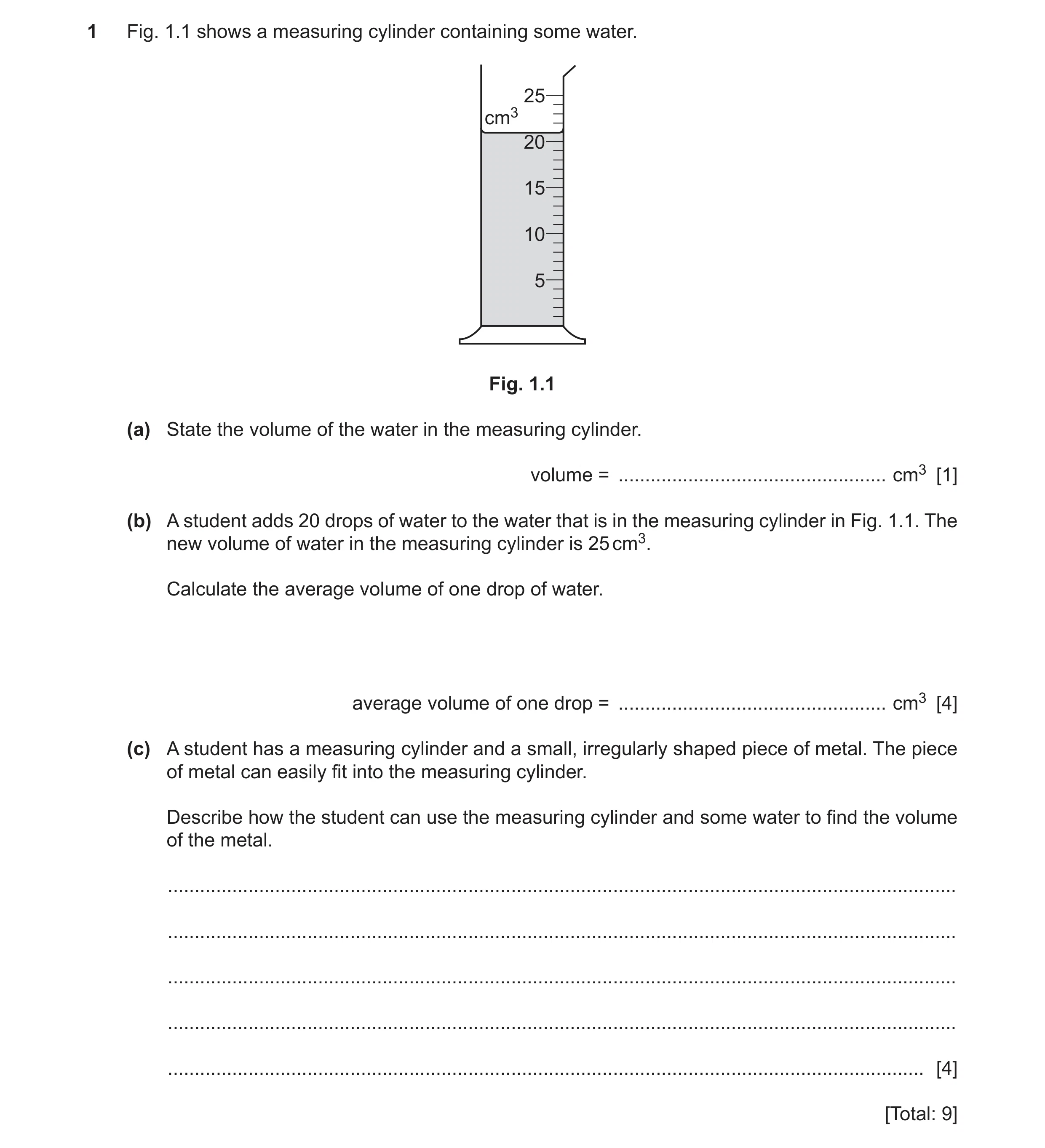 Question 32: Fig. 1.1 shows a measuring cylinder containing some water. 25 cm3 20 15 10 5 Fig. 1.1 (a) State the volume of the water in the measuring cy…