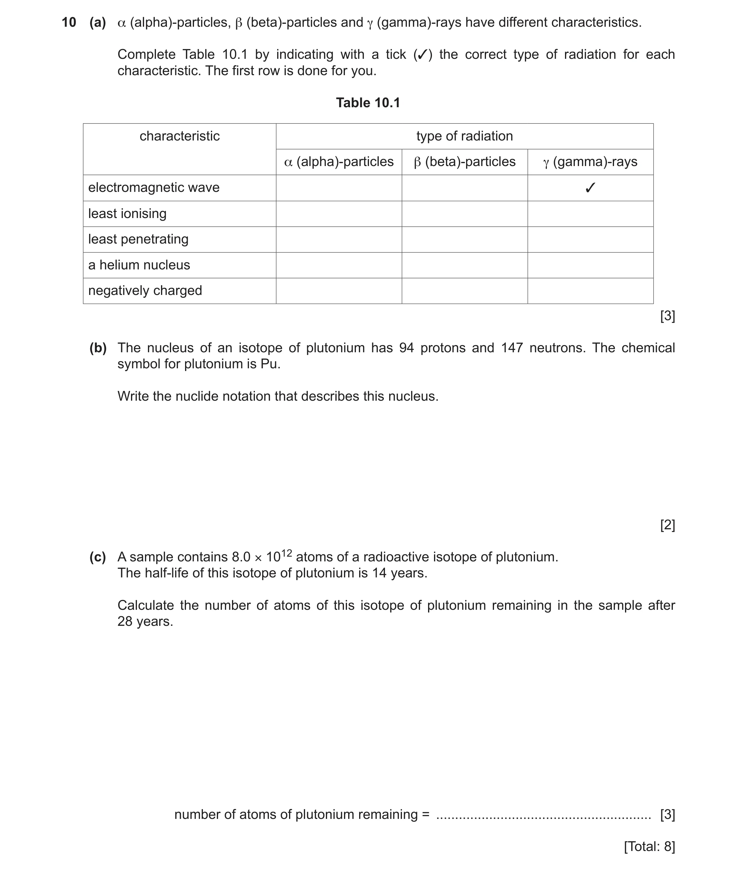 Question 52: (a) α (alpha)-particles, β (beta)-particles and γ (gamma)-rays have different characteristics. Complete Table 10.1 by indicating with a tic…