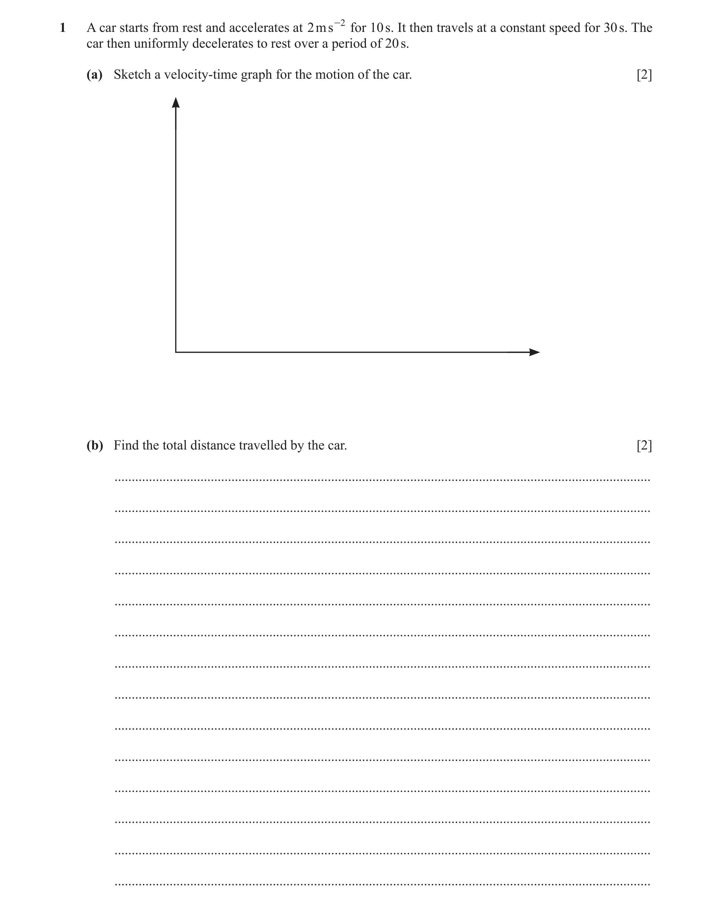 Question 320: A car starts from rest and accelerates at 2 ms -2 for 10 s. It then travels at a constant speed for 30 s. The car then uniformly decelerate…