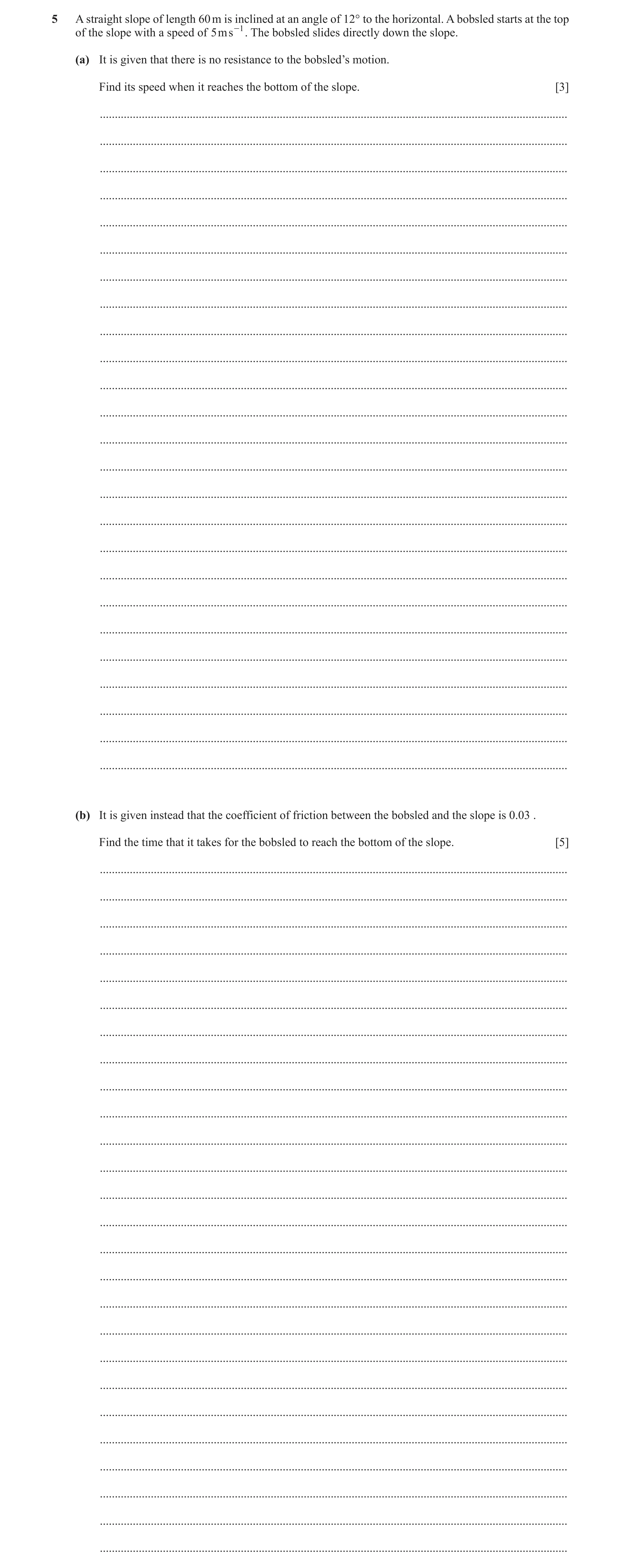 Question 322: A straight slope of length 60 m is inclined at an angle of 12° to the horizontal. A bobsled starts at the top of the slope with a speed of …