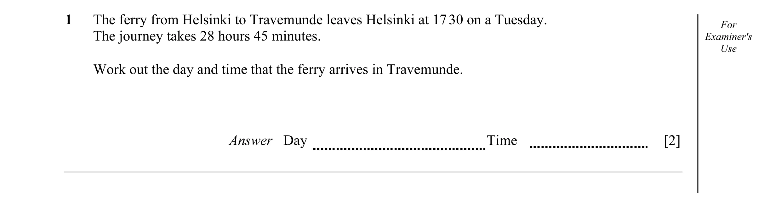 Question 12: The ferry from Helsinki to Travemunde leaves Helsinki at 17 30 on a Tuesday. For The journey takes 28 hours 45 minutes. Examiner's Use Work…