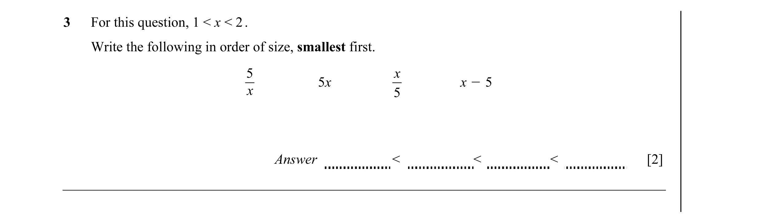 Question 8: For this question, 1 < x < 2 . Write the following in order of size, smallest first. 5 x 5x x O 5 x 5 Answer < < < [2]