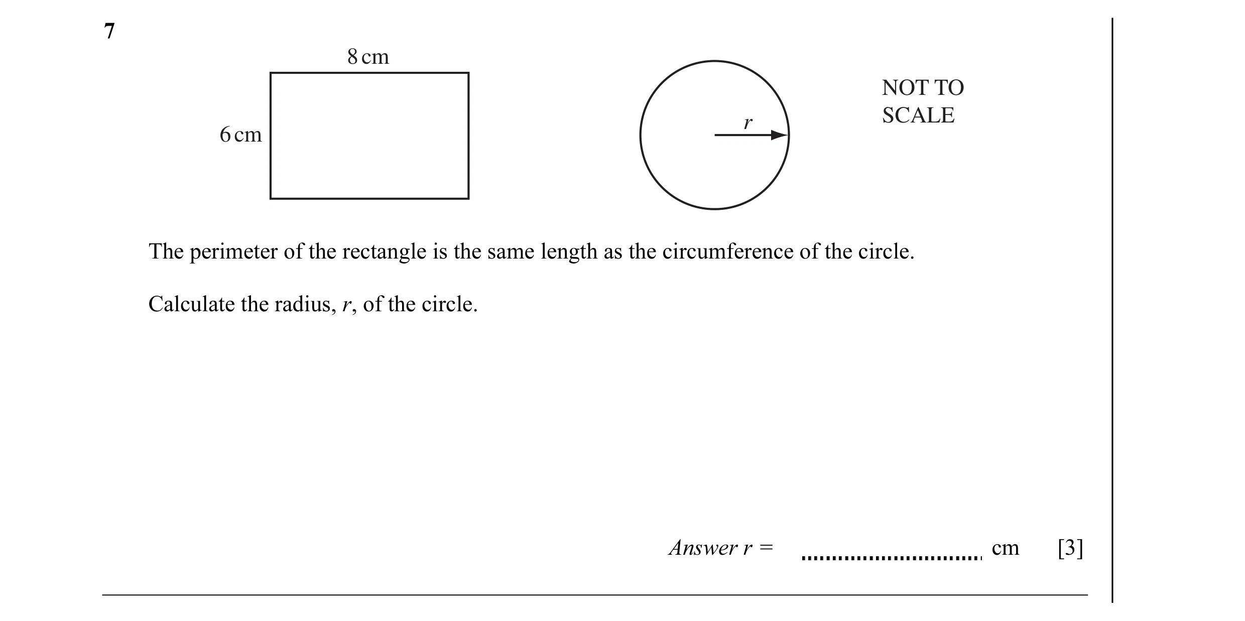 Question 16: 8 cm NOT TO r SCALE 6 cm The perimeter of the rectangle is the same length as the circumference of the circle. Calculate the radius, r, of …