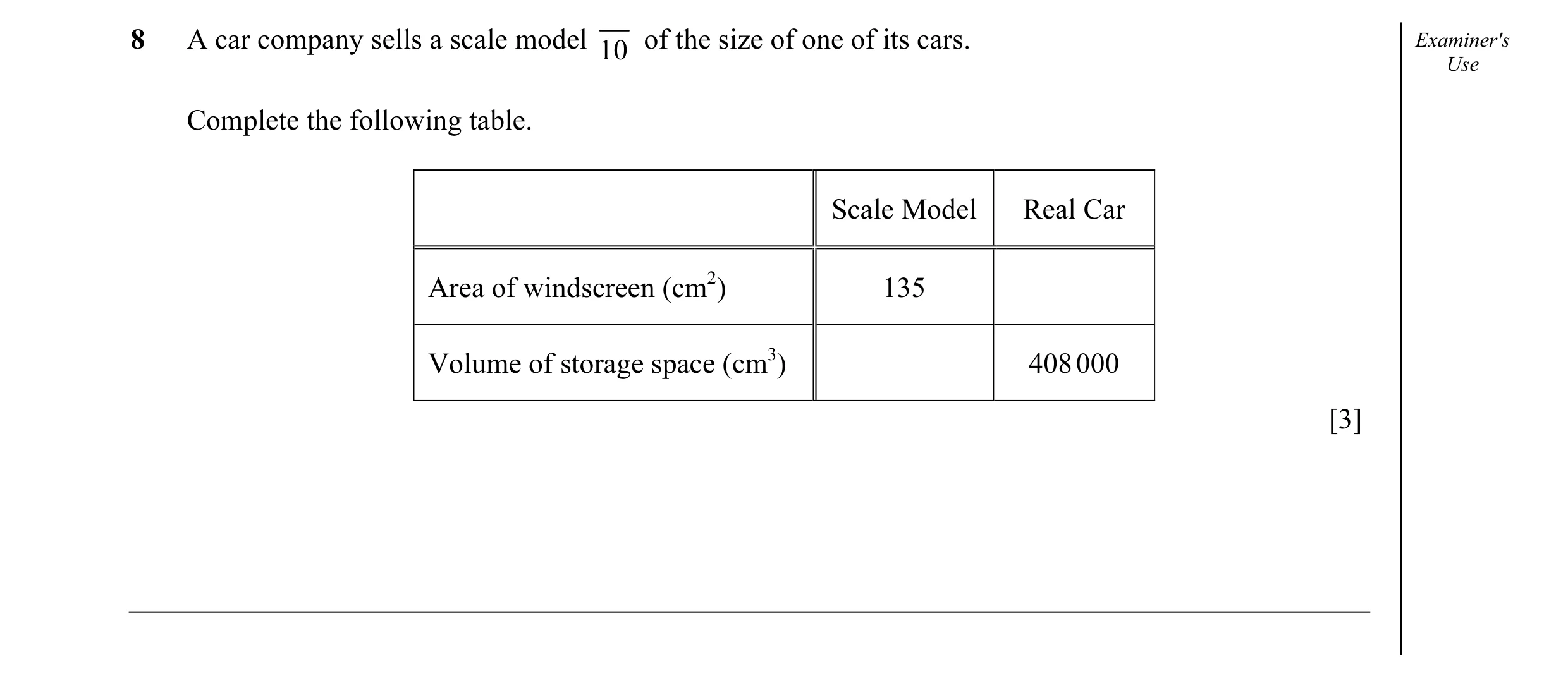 Question 3: A car company sells a scale model of the size of one of its cars. Examiner's 10 Use Complete the following table. Scale Model Real Car Area…