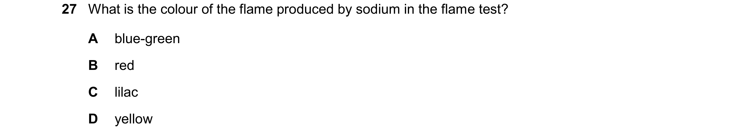 Question 125: What is the colour of the flame produced by sodium in the flame test? A blue-green B red C lilac D yellow