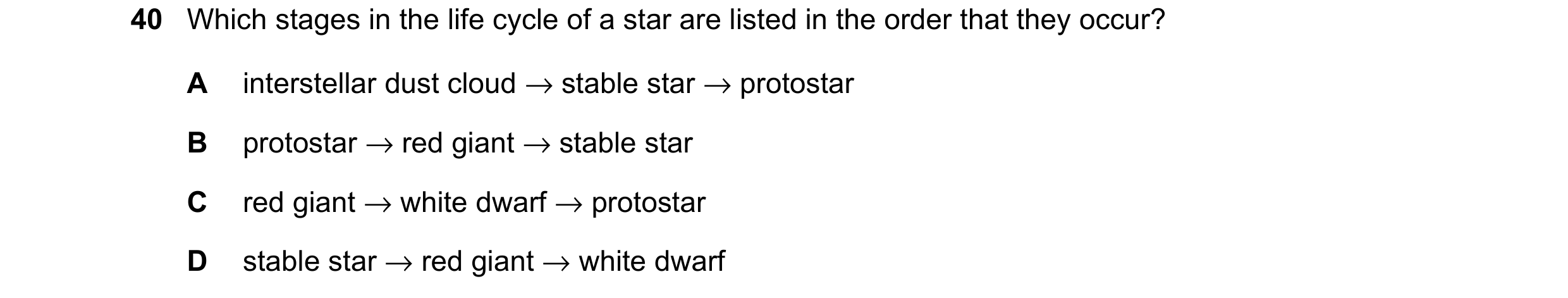 Question 3: Which stages in the life cycle of a star are listed in the order that they occur? A interstellar dust cloud → stable star → protostar B pro…