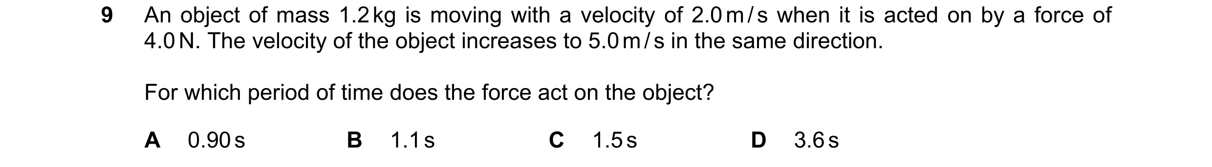 Question 55: An object of mass 1.2 kg is moving with a velocity of 2.0 m / s when it is acted on by a force of 4.0 N. The velocity of the object increas…