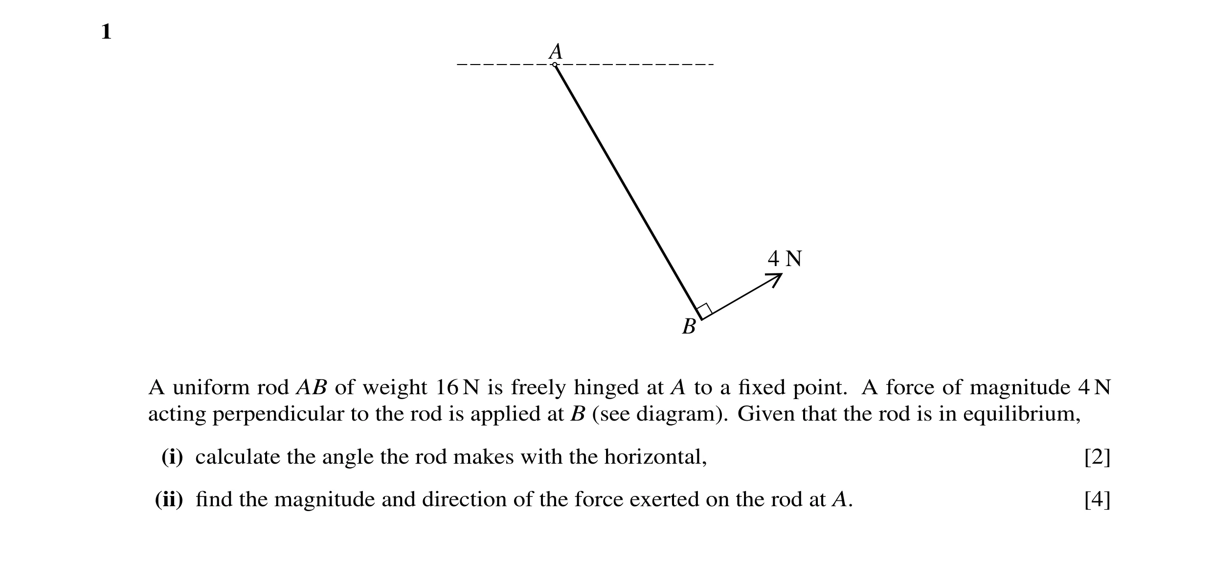 Question 55: A 4 N B A uniform rod AB of weight 16 N is freely hinged at A to a ﬁxed point. A force of magnitude 4 N acting perpendicular to the rod is …