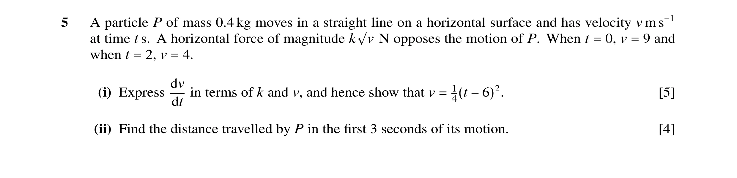 Question 44: A particle P of mass 0.4 kg moves in a straight line on a horizontal surface and has velocity v m s−1 at time t s. A horizontal force of ma…