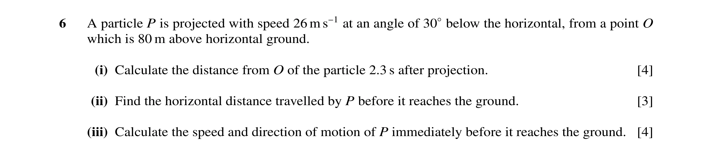 Question 45: A particle P is projected with speed 26 m s−1 at an angle of 30◦below the horizontal, from a point O which is 80 m above horizontal ground.…