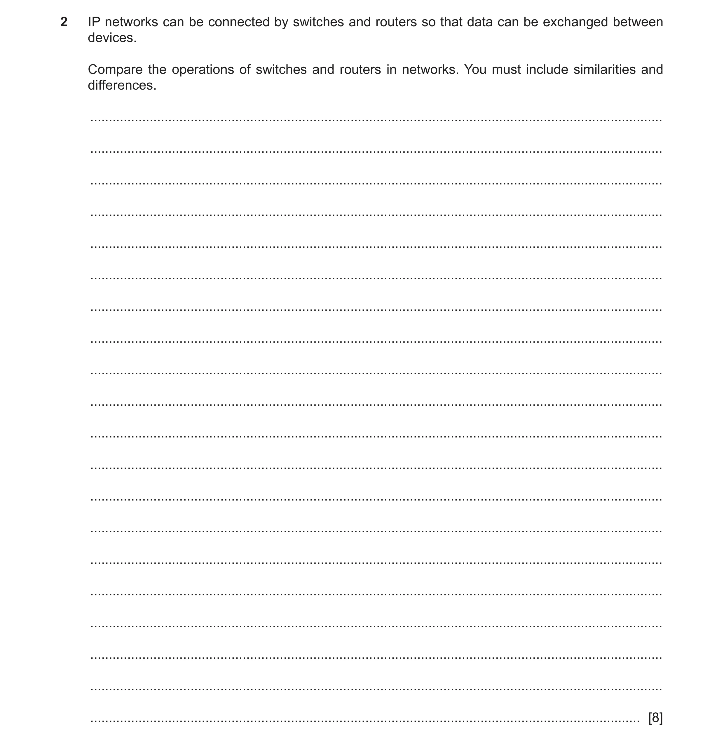 Question 15: IP networks can be connected by switches and routers so that data can be exchanged between devices. Compare the operations of switches and …