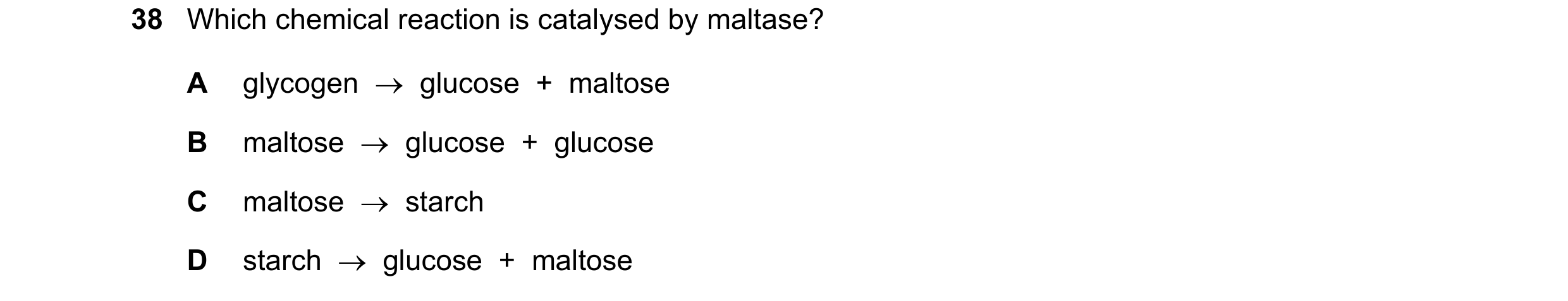 Question 10: Which chemical reaction is catalysed by maltase? A glycogen  →  glucose  +  maltose B maltose  →  glucose  +  glucose C maltose  →  starch …