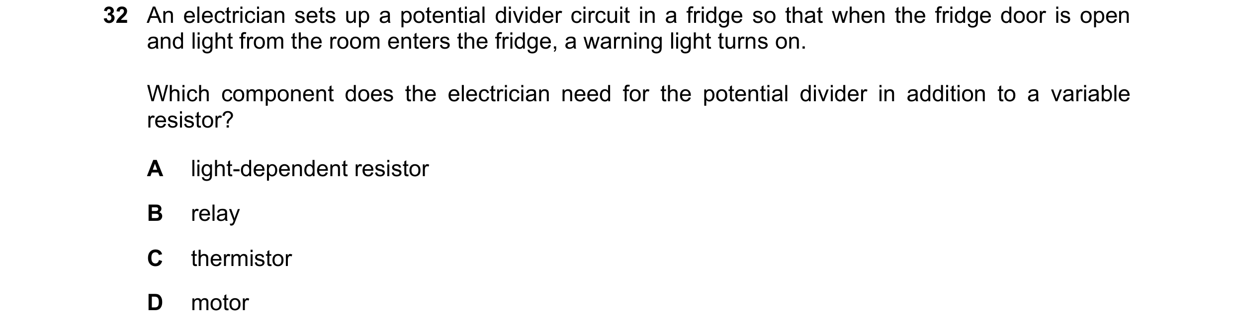 Question 371: An electrician sets up a potential divider circuit in a fridge so that when the fridge door is open and light from the room enters the frid…