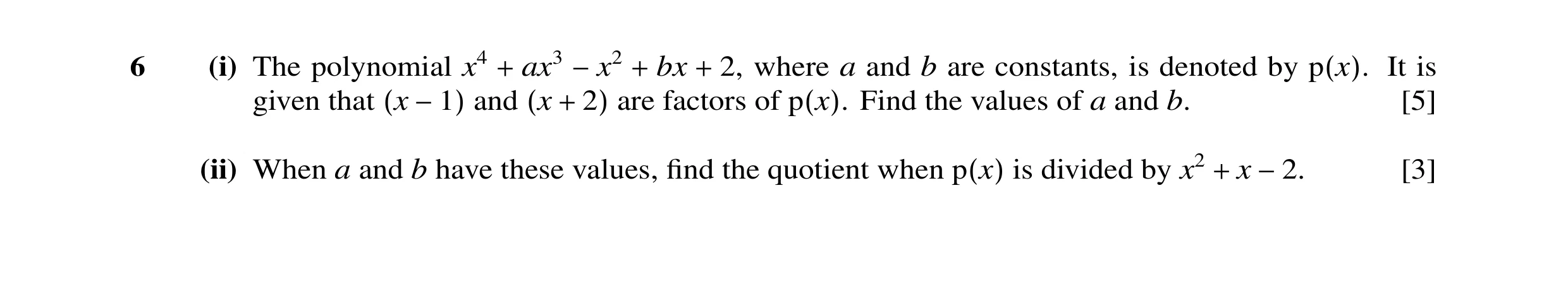 Question 31: (i) The polynomial x4 ax3 bx 2, where a and b are constants, is denoted by It is + −x2 + + p(x). given that and are factors of Find the val…