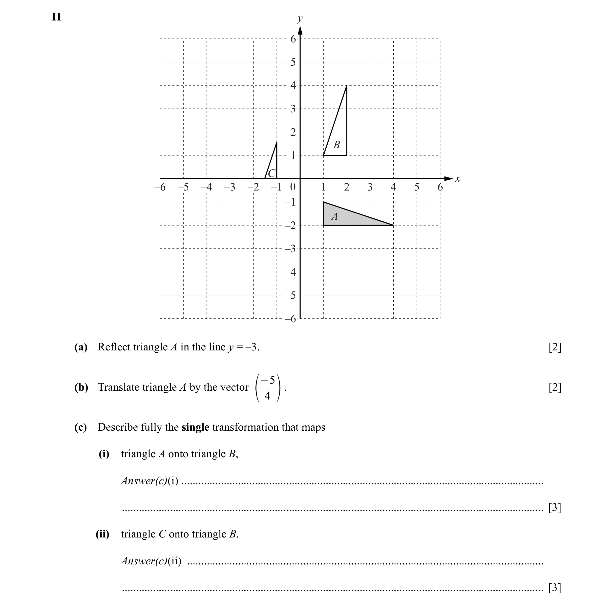 Question 36: y 6 5 4 3 2 B 1 C x –6 –5 –4 –3 –2 –1 0 1 2 3 4 5 6 –1 A –2 –3 –4 –5 –6 (a) Reflect triangle A in the line y = –3. [2] - 5 (b) Translate tr…