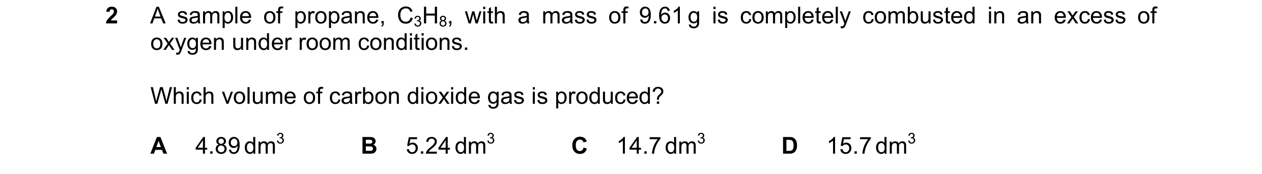 Question 203: A sample of propane, C3H8, with a mass of 9.61 g is completely combusted in an excess of oxygen under room conditions. Which volume of carb…