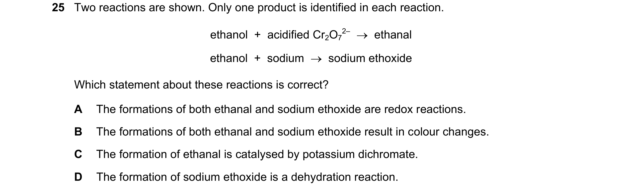 Question 283: Two reactions are shown. Only one product is identified in each reaction. ethanol + acidified Cr2O7 2– ethanal ethanol + sodium …