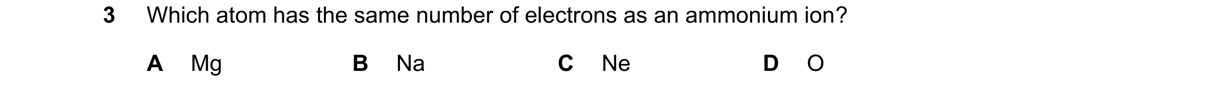 Question 94: Which atom has the same number of electrons as an ammonium ion? A Mg B Na C Ne D O